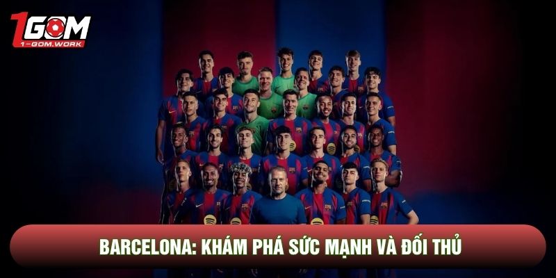 Barcelona: Khám Phá Sức Mạnh Và Đối Thủ Của Gã Khổng Lồ