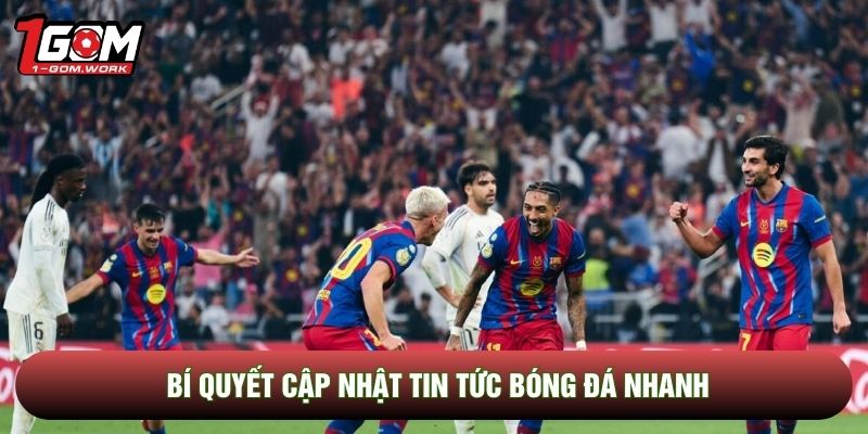 Bí quyết cập nhật tin tức bóng đá nhanh