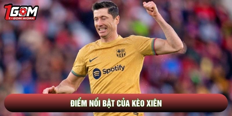 Điểm nổi bật của kèo xiên