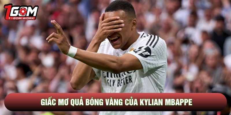 Giấc mơ quả bóng vàng của Kylian Mbappe