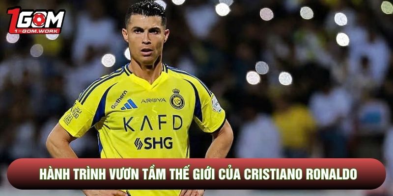 Hành trình vươn tầm thế giới của Cristiano Ronaldo