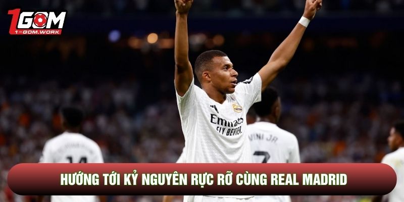 Hướng tới kỷ nguyên rực rỡ cùng Real Madrid