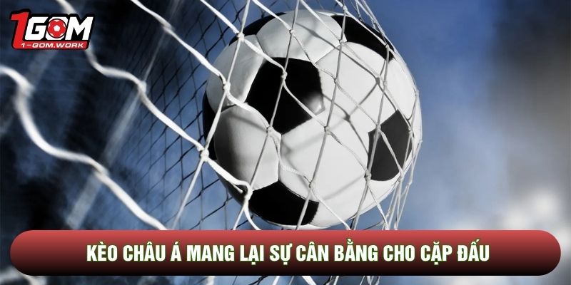 Kèo châu Á mang lại sự cân bằng cho cặp đấu