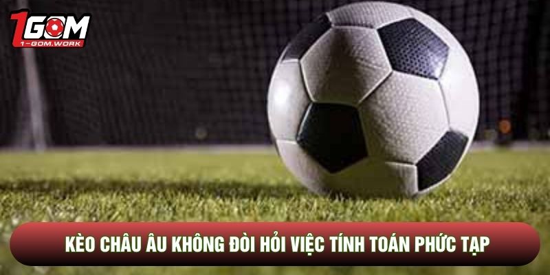 Kèo châu Âu không đòi hỏi việc tính toán phức tạp