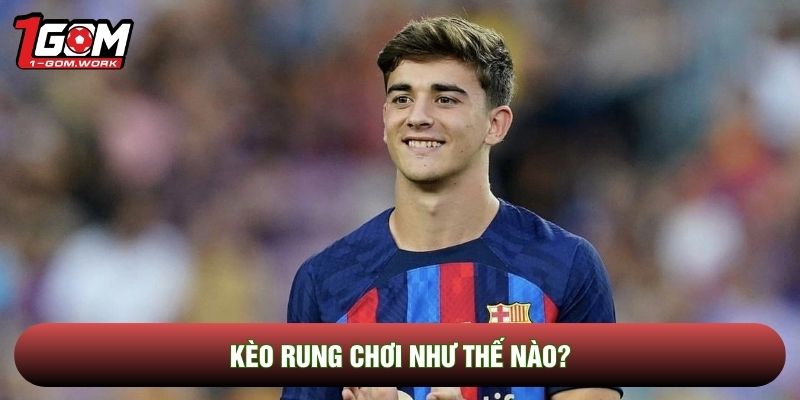 Kèo rung chơi như thế nào?