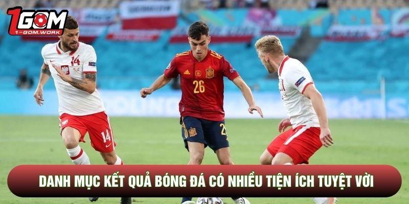 Danh mục kết quả bóng đá có nhiều tiện ích tuyệt vời