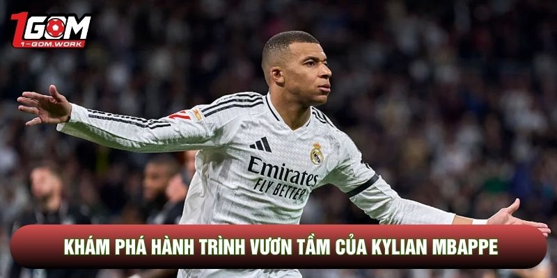 Khám phá hành trình vươn tầm của Kylian Mbappe