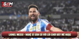 Lionel Messi - Nghệ Sĩ Sân Cỏ Với Lối Chơi Đầy Mê Hoặc