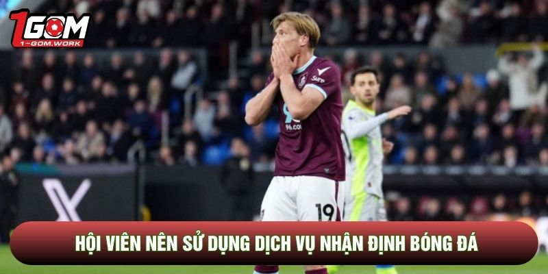 Hội viên nên sử dụng dịch vụ nhận định bóng đá